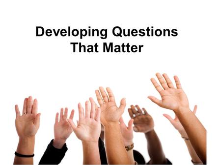 Developing Questions That Matter