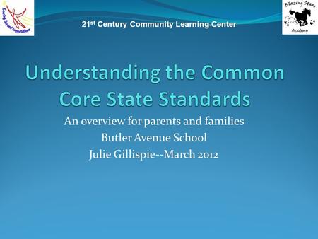 An overview for parents and families Butler Avenue School Julie Gillispie--March 2012 21 st Century Community Learning Center.