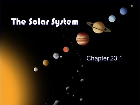 The Solar System Chapter 23.1. The Solar System 99.85% of the mass of our solar system is contained in the Sun 99.85% of the mass of our solar system.