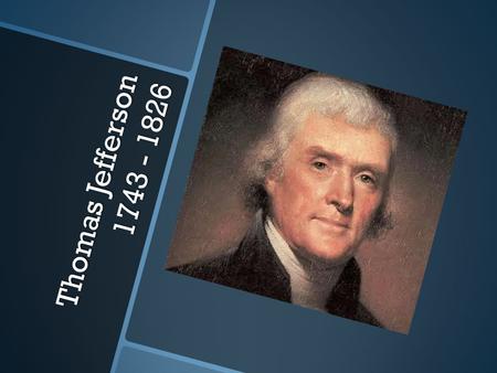 Thomas Jefferson 1743 - 1826.