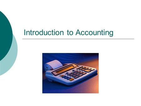 Introduction to Accounting. What is Accounting?  The process of recording, analyzing and interpreting the economic activities of a business  Any business.