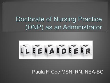 Paula F. Coe MSN, RN, NEA-BC.  Discuss background that supports DNP for nurse administrators  Explore nurse executive competencies  Describe opportunities.