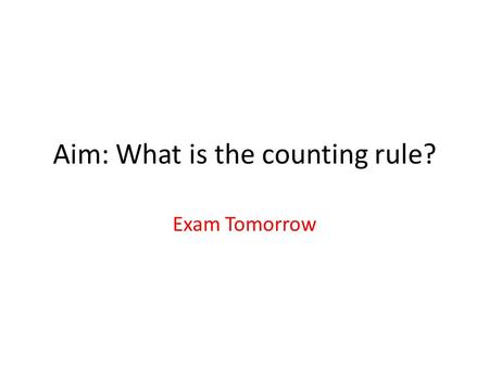 Aim: What is the counting rule? Exam Tomorrow. Three Rules Sometimes we need to know all possible outcomes for a sequence of events – We use three rules.