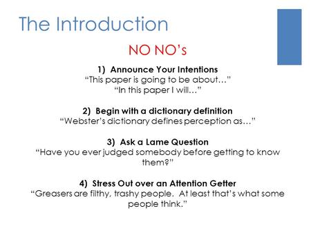 The Introduction NO NO’s 1) Announce Your Intentions “This paper is going to be about…” “In this paper I will…” 2) Begin with a dictionary definition “Webster’s.