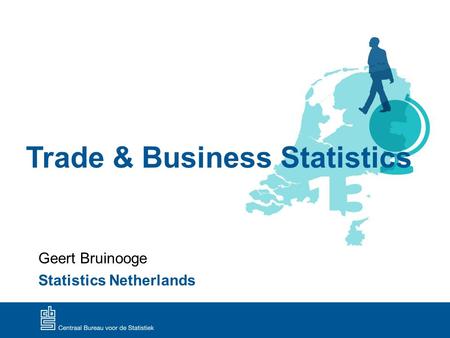 Trade & Business Statistics Geert Bruinooge Statistics Netherlands.