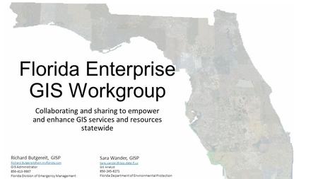Florida Enterprise GIS Workgroup Collaborating and sharing to empower and enhance GIS services and resources statewide Sara Wander, GISP