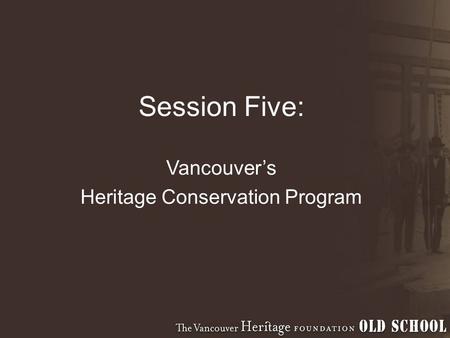 Session Five: Vancouver’s Heritage Conservation Program.