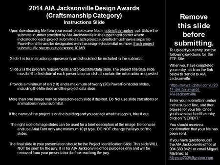 2014 AIA Jacksonville Design Awards (Craftsmanship Category) Instructions Slide Upon downloading file from your email please save file as submittal number.ppt.