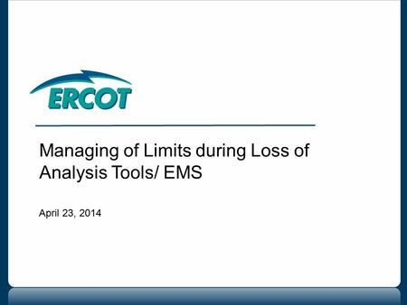 Managing of Limits during Loss of Analysis Tools/ EMS April 23, 2014.