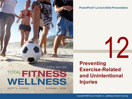 Preventing Exercise-Related and Unintentional Injuries PowerPoint ® Lecture Slide Presentation Copyright © 2009 Pearson Education, Inc., publishing as.