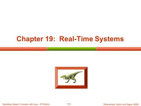 19.1 Silberschatz, Galvin and Gagne ©2009 Operating System Concepts with Java – 8 th Edition Chapter 19: Real-Time Systems.