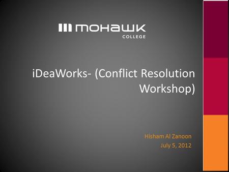 IDeaWorks- (Conflict Resolution Workshop) Hisham Al Zanoon July 5, 2012.