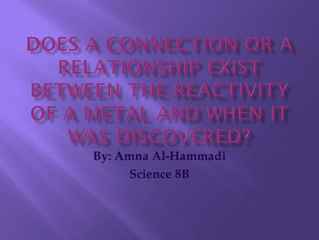 By: Amna Al-Hammadi Science 8B. METALS DISCOVERY DATE  Rubidium  Potassium  Sodium  Barium  Calcium  Magnesium  Aluminum  Manganese  Zinc 