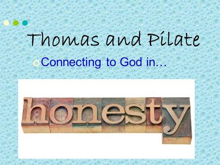 Thomas and Pilate Connecting to God in…. How Was Your Day to Day? Was Jesus your guest or family member?