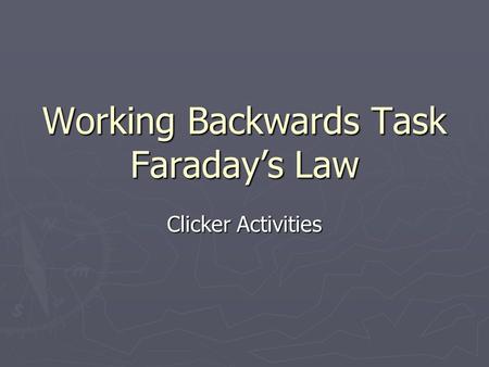 Working Backwards Task Faraday’s Law Clicker Activities.