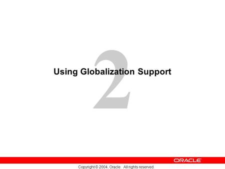 2 Copyright © 2004, Oracle. All rights reserved. Using Globalization Support.
