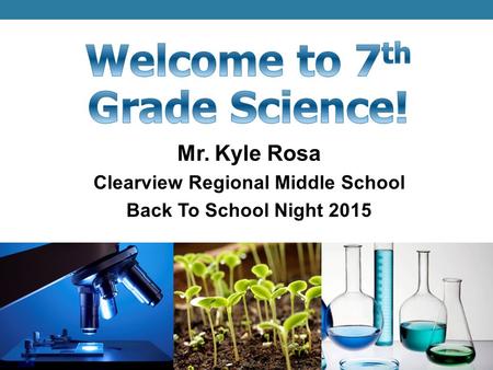 Welcome to 7th Grade Science! Clearview Regional Middle School