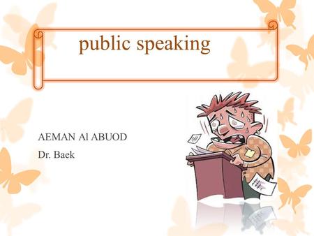 public speaking AEMAN Al ABUOD Dr. Baek  Public speaking is very important skills that can affect our life.  Public speaking is so important that can.