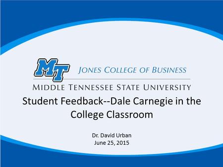 Student Feedback--Dale Carnegie in the College Classroom Dr. David Urban June 25, 2015.
