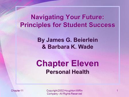 Chapter 11Copyright 2002 Houghton Mifflin Company - All Rights Reserved 1 Navigating Your Future: Principles for Student Success Chapter Eleven Personal.