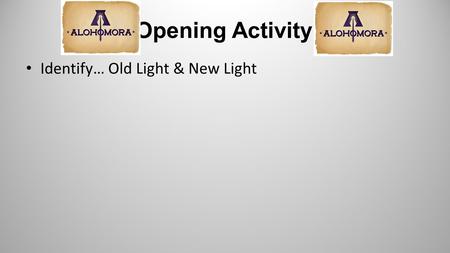 Opening Activity Identify… Old Light & New Light.