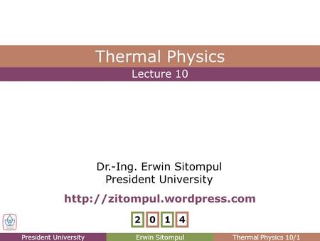President UniversityErwin SitompulThermal Physics 10/1 Lecture 10 Thermal Physics Dr.-Ing. Erwin Sitompul President University