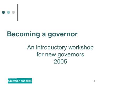 1 An introductory workshop for new governors 2005 Becoming a governor.
