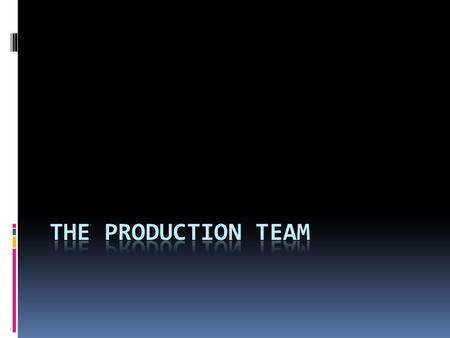 Production Team  The director and producer work closely with the design team.  Design Team-those who will design and coordinate the production’s set,