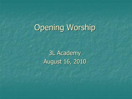 Opening Worship 3L Academy August 16, 2010. Greeting.