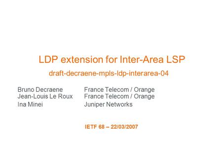 LDP extension for Inter-Area LSP draft-decraene-mpls-ldp-interarea-04 Bruno DecraeneFrance Telecom / Orange Jean-Louis Le RouxFrance Telecom / Orange Ina.