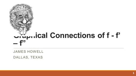 Graphical Connections of f - f’ – f” JAMES HOWELL DALLAS, TEXAS 1.
