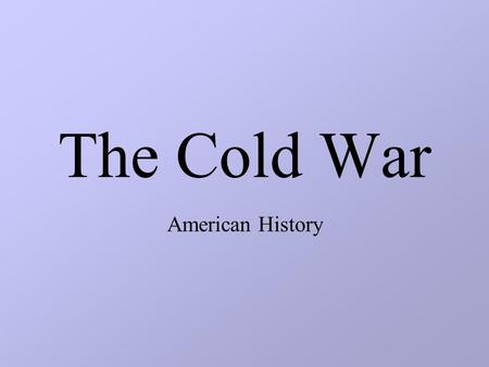 The Cold War American History. Introduction to The Cold War What is a Cold War? Who fights in a Cold War? How do you fight a Cold War?