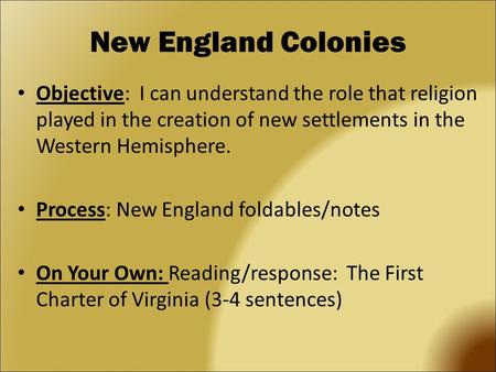 New England Colonies Objective: I can understand the role that religion played in the creation of new settlements in the Western Hemisphere. Process: