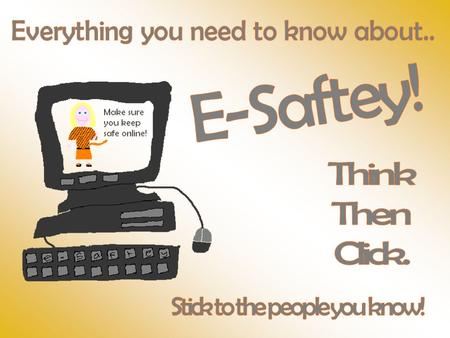E-safety is when children like you get bullied on the computer. We want this to stop. People use the internet all the time for school homework, speaking.