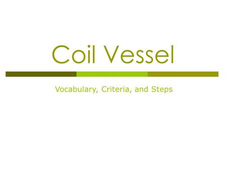 Coil Vessel Vocabulary, Criteria, and Steps.