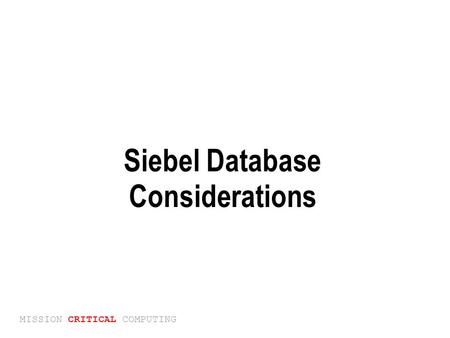 MISSION CRITICAL COMPUTING Siebel Database Considerations.
