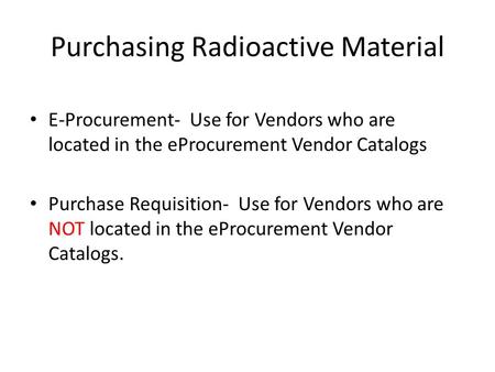 Purchasing Radioactive Material E-Procurement- Use for Vendors who are located in the eProcurement Vendor Catalogs Purchase Requisition- Use for Vendors.