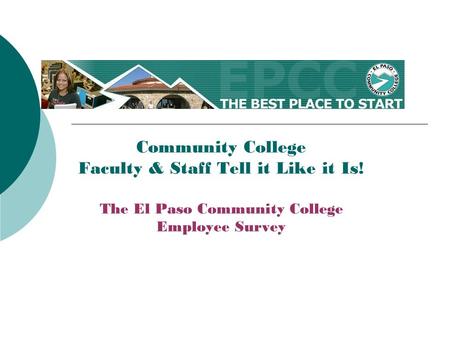 Community College Faculty & Staff Tell it Like it Is! The El Paso Community College Employee Survey.
