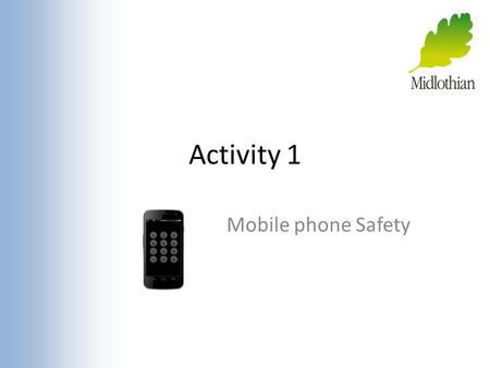 Activity 1 Mobile phone Safety. Why Use a Phone? What is good about having a mobile phone? Quick communication.