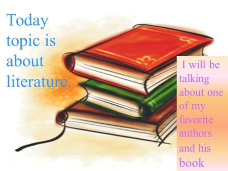 Today topic is about literature. I will be talking about one of my favorite authors and his book.