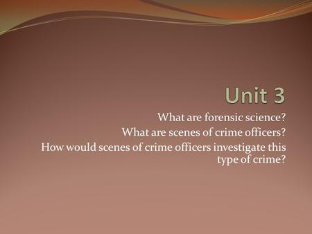 What are forensic science? What are scenes of crime officers? How would scenes of crime officers investigate this type of crime?