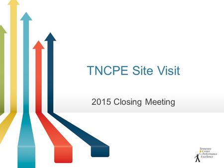 TNCPE Site Visit 2015 Closing Meeting. Thank You! Thank you for your hospitality and courtesies! We applaud your efforts toward performance excellence.