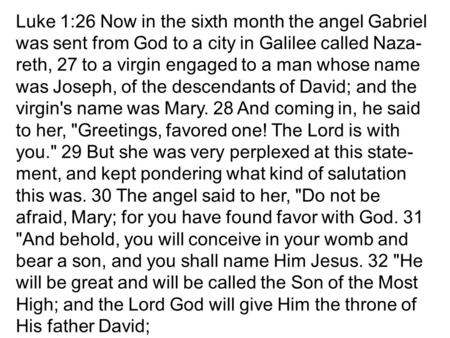 Luke 1:26 Now in the sixth month the angel Gabriel was sent from God to a city in Galilee called Naza- reth, 27 to a virgin engaged to a man whose name.