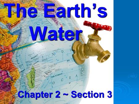 The Earth’s Water Chapter 2 ~ Section 3.  Oceans, lakes, rivers, and other bodies of water make up the earth’s hydrosphere Hydrosphere.