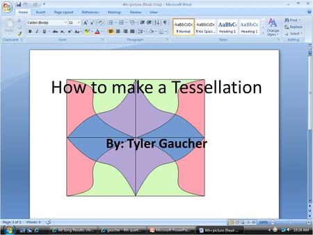 How to make a Tessellation By: Tyler Gaucher. First you open up paint and make a box, To make a box you click on the blue box on the left side. Then draw.