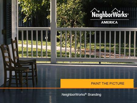PAINT THE PICTURE NeighborWorks ® Branding. WHAT IS A BRAND?