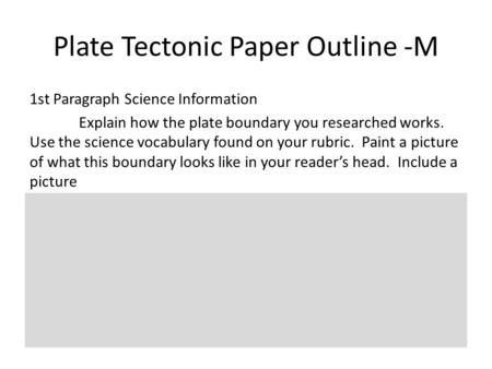 Plate Tectonic Paper Outline -M 1st Paragraph Science Information Explain how the plate boundary you researched works. Use the science vocabulary found.