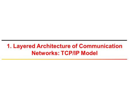 1. Layered Architecture of Communication Networks: TCP/IP Model