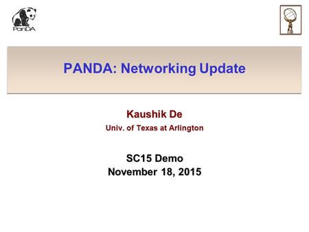 PANDA: Networking Update Kaushik De Univ. of Texas at Arlington SC15 Demo November 18, 2015.