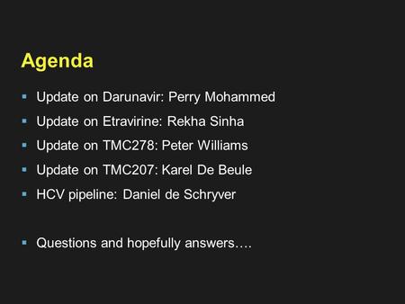 Agenda  Update on Darunavir: Perry Mohammed  Update on Etravirine: Rekha Sinha  Update on TMC278: Peter Williams  Update on TMC207: Karel De Beule.